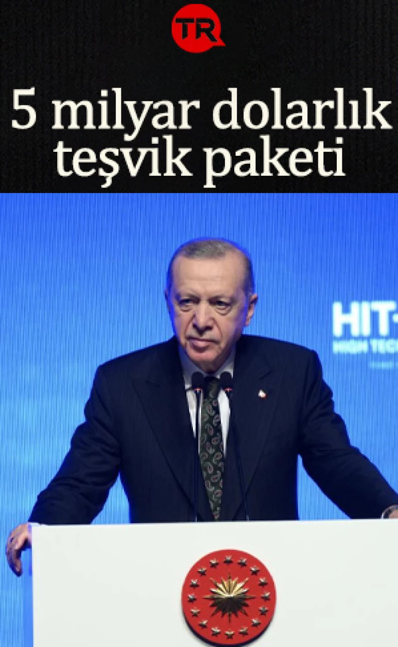 Cumhurbaşkanı Erdoğan açıkladı: 5 milyar dolarlık teşvik paketini devreye alıyoruz